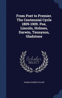 bokomslag From Poet to Premier. The Centennial Cycle 1809-1909. Poe, Lincoln, Holmes, Darwin, Tennyson, Gladstone