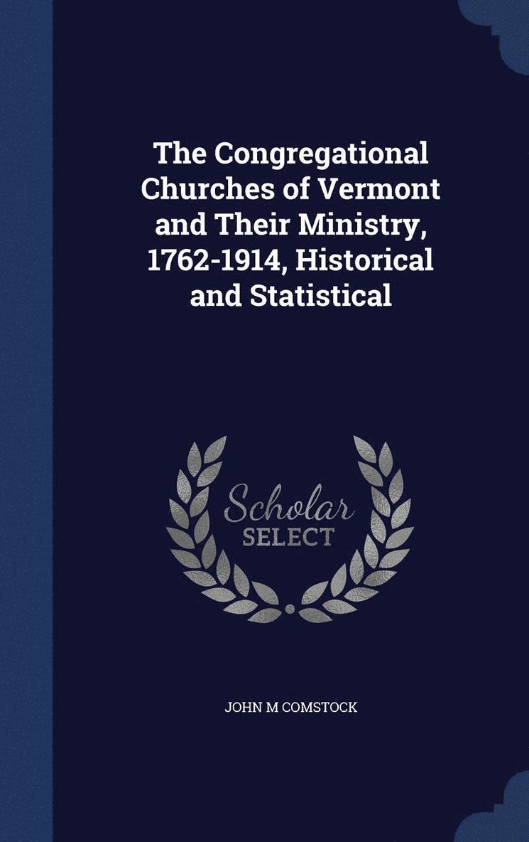 The Congregational Churches of Vermont and Their Ministry, 1762-1914, Historical and Statistical 1