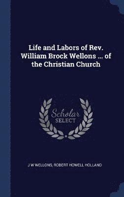 bokomslag Life and Labors of Rev. William Brock Wellons ... of the Christian Church