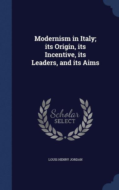 bokomslag Modernism in Italy; its Origin, its Incentive, its Leaders, and its Aims