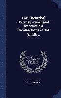 bokomslag The Theatrical Journey--work and Anecdotical Recollections of Sol. Smith ..