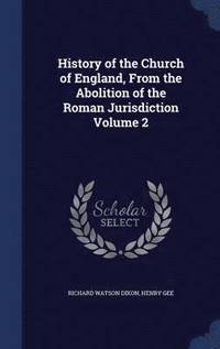 bokomslag History of the Church of England, From the Abolition of the Roman Jurisdiction Volume 2