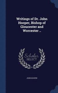 bokomslag Writings of Dr. John Hooper, Bishop of Gloucester and Worcester ..