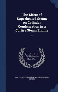 bokomslag The Effect of Superheated Steam on Cylinder Condensation in a Corliss Steam Engine ..