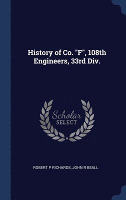 bokomslag History of Co. "F", 108th Engineers, 33rd Div.