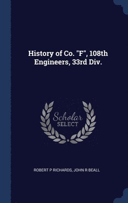 bokomslag History of Co. &quot;F&quot;, 108th Engineers, 33rd Div.