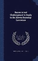 Bacon is not Shakespeare! A Reply to Sir Edwin Durning-Lawrence 1