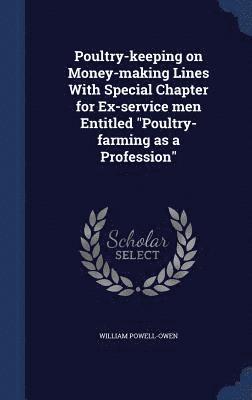 Poultry-keeping on Money-making Lines With Special Chapter for Ex-service men Entitled &quot;Poultry-farming as a Profession&quot; 1