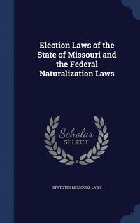 bokomslag Election Laws of the State of Missouri and the Federal Naturalization Laws