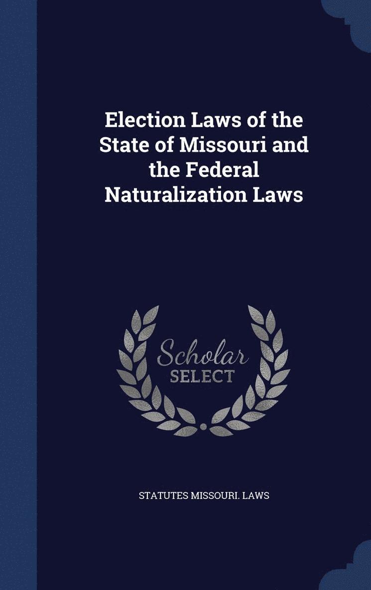 Election Laws of the State of Missouri and the Federal Naturalization Laws 1