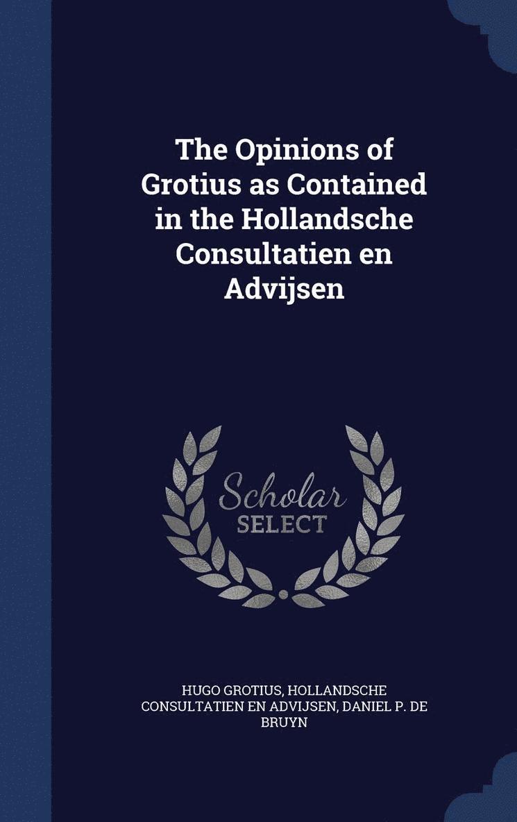 The Opinions of Grotius as Contained in the Hollandsche Consultatien en Advijsen 1