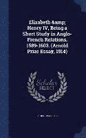 bokomslag Elizabeth & Henry IV, Being a Short Study in Anglo-French Relations, 1589-1603. (Arnold Prize Essay, 1914)