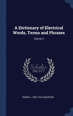 A Dictionary of Electrical Words, Terms and Phrases; Volume 2 1