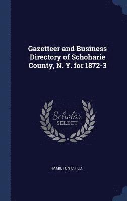 Gazetteer and Business Directory of Schoharie County, N. Y. for 1872-3 1