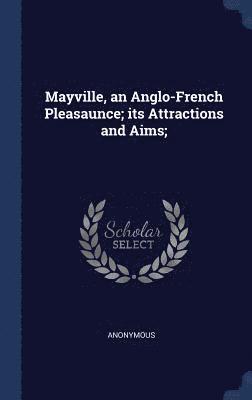 Anonymous - Mayville, an Anglo-French Pleasaunce; its Attractions and Aims;, Inbunden
