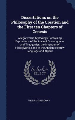 Dissertations on the Philosophy of the Creation and the First ten Chapters of Genesis 1