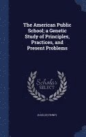 The American Public School; a Genetic Study of Principles, Practices, and Present Problems 1