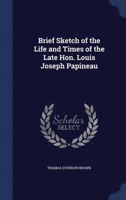 bokomslag Brief Sketch of the Life and Times of the Late Hon. Louis Joseph Papineau