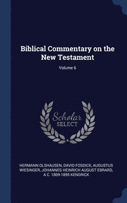 Hermann Olshausen, David Fosdick, Augustus Wiesinger - Biblical Commentary on the New Testament; Volume 6, Inbunden