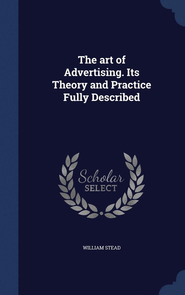 William Stead - art of Advertising. Its Theory and Practice Fully Described, Inbunden