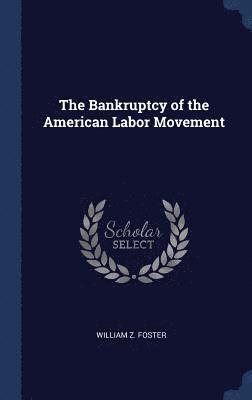 William Z Foster - Bankruptcy of the American Labor Movement, Inbunden