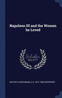 bokomslag Napoleon III and the Women he Loved