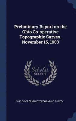 Preliminary Report on the Ohio Co-operative Topographic Survey, November 15, 1903 1