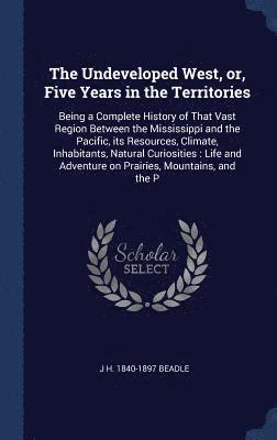 The Undeveloped West, or, Five Years in the Territories 1