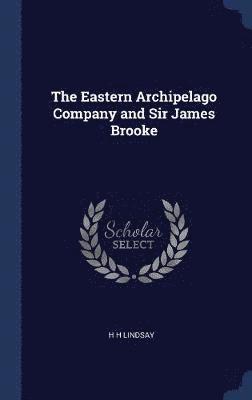 The Eastern Archipelago Company and Sir James Brooke 1