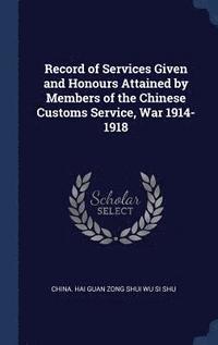 bokomslag Record of Services Given and Honours Attained by Members of the Chinese Customs Service, War 1914-1918