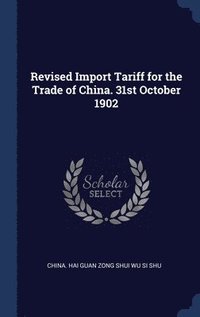 bokomslag Revised Import Tariff for the Trade of China. 31st October 1902