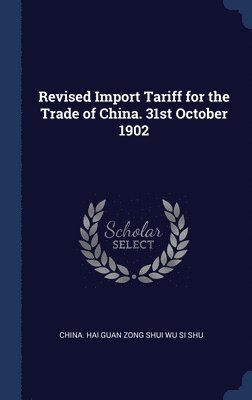 Revised Import Tariff for the Trade of China. 31st October 1902 1