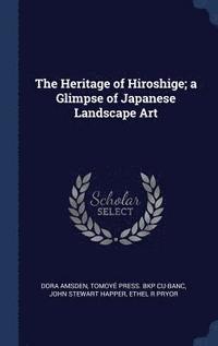 bokomslag The Heritage of Hiroshige; a Glimpse of Japanese Landscape Art