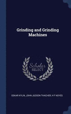 Oskar Kylin, John Judson Thacher, H F Noyes - Grinding and Grinding Machines, Inbunden