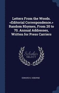 bokomslag Letters From the Woods. Random Rhymes, From 20 to 70. Annual Addresses, Written for Press Carriers