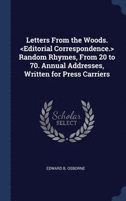Edward B Osborne - Letters From the Woods. Random Rhymes, From 20 to 70. Annual Addresses, Written for Press Carriers, Inbunden