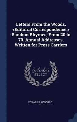 Letters From the Woods. Random Rhymes, From 20 to 70. Annual Addresses, Written for Press Carriers 1