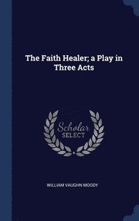 bokomslag The Faith Healer; a Play in Three Acts
