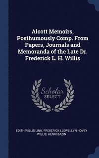 bokomslag Alcott Memoirs, Posthumously Comp. From Papers, Journals and Memoranda of the Late Dr. Frederick L. H. Willis