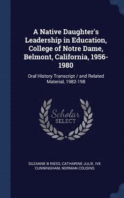 A Native Daughter's Leadership in Education, College of Notre Dame, Belmont, California, 1956-1980 1