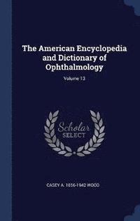 bokomslag The American Encyclopedia and Dictionary of Ophthalmology; Volume 13