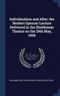bokomslag Individualism and After; the Herbert Spencer Lecture Delivered in the Sheldonian Theatre on the 29th May, 1908