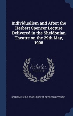 Benjamin Kidd, 1908 Herbert Spencer Lecture, Herbert Spencer Lecture - Individualism and After; the Herbert Spencer Lecture Delivered in the Sheldonian Theatre on the 29th May, 1908, Inbunden