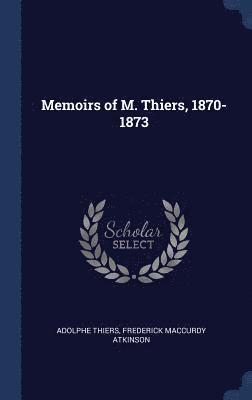 Memoirs of M. Thiers, 1870-1873 1