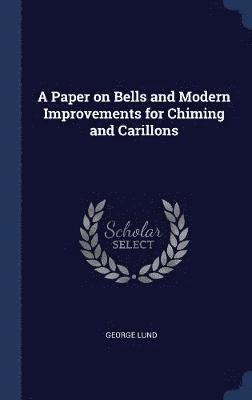 bokomslag A Paper on Bells and Modern Improvements for Chiming and Carillons