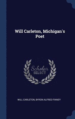Will Carleton, Byron Alfred Finney - Will Carleton, Michigan's Poet, Inbunden