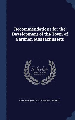 Recommendations for the Development of the Town of Gardner, Massachusetts 1