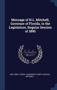 bokomslag Message of H.L. Mitchell, Governor of Florida, to the Legislature, Regular Session of 1895