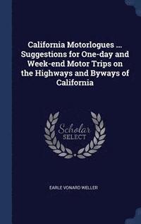 bokomslag California Motorlogues ... Suggestions for One-day and Week-end Motor Trips on the Highways and Byways of California