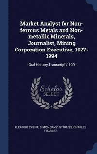 bokomslag Market Analyst for Non-ferrous Metals and Non-metallic Minerals, Journalist, Mining Corporation Executive, 1927-1994